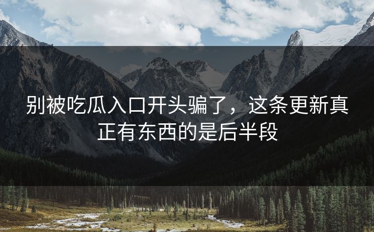 别被吃瓜入口开头骗了，这条更新真正有东西的是后半段